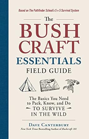 The Bushcraft Essentials Field Guide: The Basics You Need to Pack, Know, and Do to Survive in the Wild
