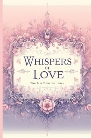 Whispers of Love: Timeless Romantic Lines: From the Silver...