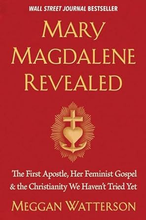 Mary Magdalene Revealed: The First Apostle, Her Feminist Gospel & The Christianity We Haven't Tried Yet