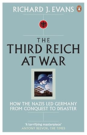 The Third Reich at War: How the Nazis Led Germany from Conquest to Disaster