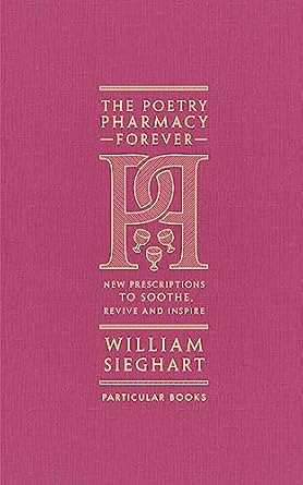 The Poetry Pharmacy Forever: New Prescriptions to Soothe, Revive and Inspire