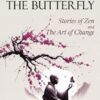 The Monk and The Butterfly - 60 Beautiful Stories of Zen: Embracing Mindfulness, Inner Peace, and Personal Growth, A Journey Through Change and Letting Go: Stories of Zen and the Art of Change