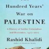 HUNDRED YEARS WAR ON PALESTINE: A History of Settler Colonialism and Resistance, 1917-2017