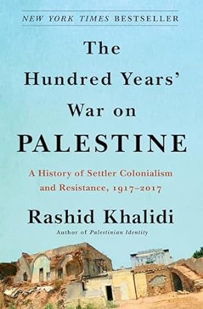 HUNDRED YEARS WAR ON PALESTINE: A History of Settler Colonialism and Resistance, 1917-2017
