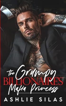 The Grumpy Billionaire's Mafia Princess: A Forced Proximity, Enemies to Lovers Romance