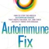 The Autoimmune Fix: How to Stop the Hidden Autoimmune Damage That Keeps You Sick, Fat, and Tired Before It Turns Into Disease