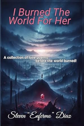 I Burned The World For Her: A collection of love poems before the world burned!