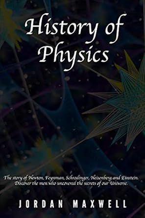 History of Physics: The story of Newton, Feynman, Schrodinger, Heisenberg and Einstein. Discover the men who uncovered the secrets of our Universe.