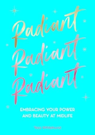 Radiant: Embracing All Your Power and Beauty at Midlife