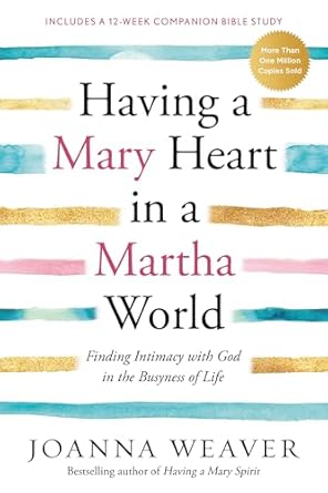 Having a Mary Heart in a Martha World: Finding Intimacy with God in the Busyness of Life