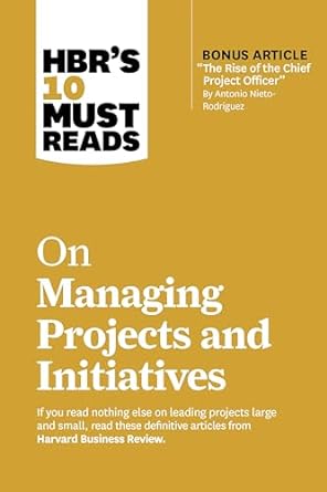 HBR's 10 Must Reads on Managing Projects and Initiatives