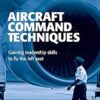 Aircraft Command Techniques: Gaining Leadership Skills to Fly the Left Seat