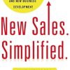 New Sales. Simplified.: The Essential Handbook For Prospecting And New Business Development