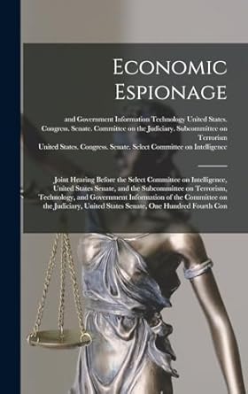 Economic Espionage: Joint Hearing Before the Select Committee on Intelligence, United States Senate, and the Subcommittee on Terrorism, Technology, ... United States Senate, One Hundred Fourth Con