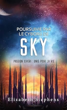 Poursuivie par le Cyborg de Sky: Passion Xiveri, T9 (Passion Xiveri : Unis Pour La Vie) (French Edition)