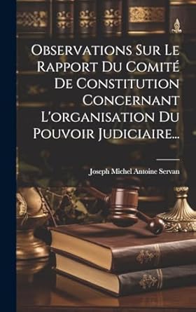 Observations Sur Le Rapport Du Comité De Constitution Concernant L'organisation Du Pouvoir Judiciaire...