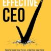 The Effective CEO: How to hone your focus, prioritize your time and take control of your CEO role