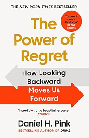 The Power of Regret: How Looking Backward Moves Us Forward