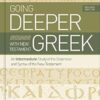 Going Deeper with New Testament Greek, Revised Edition: An Intermediate Study of the Grammar and Syntax of the New Testament