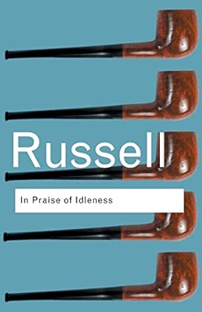 In Praise of Idleness: And Other Essays: Volume 46