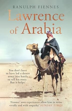 Lawrence of Arabia: The definitive 21st-century biography of a 20th-century soldier, adventurer and leader