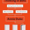 Thinking in Bets: Making Smarter Decisions When You Don't Have All the Facts