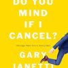 Do You Mind If I Cancel?: (Things That Still Annoy Me)