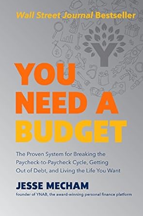 You Need A Budget: The Proven System for Breaking the Paycheck-To-Paycheck Cycle, Getting Out of Debt, and Living the Life You Want