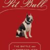 Pit Bull: The Battle over an American Icon