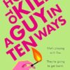 How To Kill A Guy In Ten Ways: a new for 2024 deliciously dark and twisted serial killer thriller for anyone who dreams of revenge on bad men