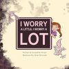 I Worry A Little, I Worry A Lot