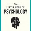 The Little Book of Psychology: An Introduction to the Key Psychologists and Theories You Need to Know