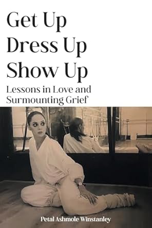 Get Up, Dress Up, Show Up: Lessons in Love and Surmounting Grief