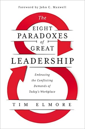 The Eight Paradoxes of Great Leadership: Embracing the Conflicting Demands of Today's Workplace