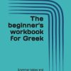 The beginner's workbook for Greek: Grammar tables and exercises of basic level in Greek