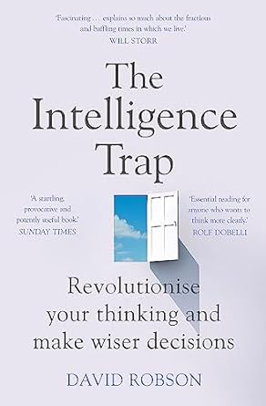The Intelligence Trap: Revolutionise your Thinking and Make Wiser Decisions