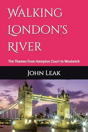 Walking London's River: The Thames from Hampton Court to Woolwich