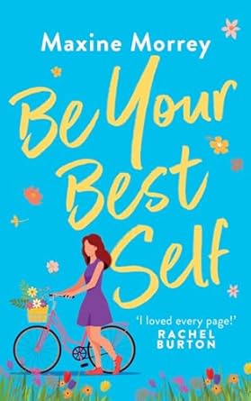 Be Your Best Self: A BRAND NEW uplifting romantic comedy from RNA Award Winner Maxine Morrey for summer 2024