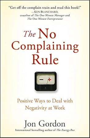 The No Complaining Rule: Positive Ways to Deal with Negativity at Work