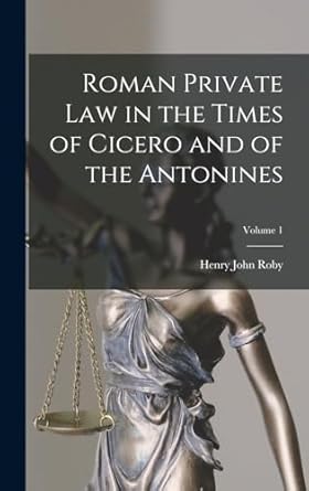 Roman Private Law in the Times of Cicero and of the Antonines; Volume 1