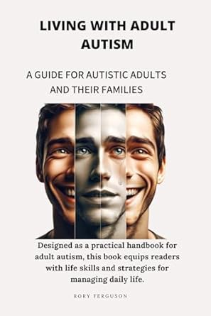 Living with Adult Autism: A Guide for Autistic Adults and Their Families: Handbook for Autistic Adults and Families