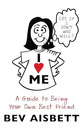 I Love Me: A Guide to Being Your Own Best Friend