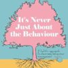 It's Never Just About The Behaviour: A holistic approach to classroom behaviour management