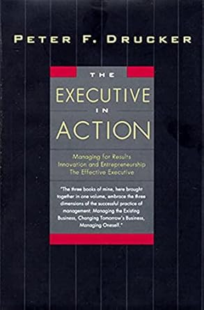 The Executive in Action: Three Drucker Management Books on What to Do and Why and How to Do It