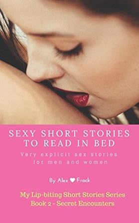 Sexy Short Stories to Read in Bed: Very explicit adult sex stories for men and women: Secret encounters