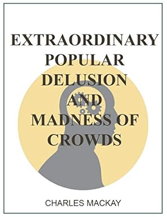 Extraordinary Popular Delusions and the Madness of Crowds : Complete and Unabridged : All Three Volumes 1841-54