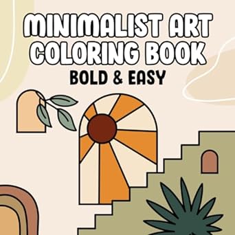 Minimalist Art: Coloring Book with Easy and Bold Designs for Adults, Beginners, and Kids, Simple Line Illustrations of Nature, Scenes, Plants, and More to Relax, Mindfulness and Stress Relief