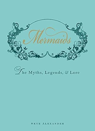 Mermaids: The Myths, Legends, and Lore
