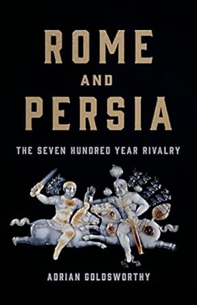 Rome and Persia: The Seven Hundred Year Rivalry