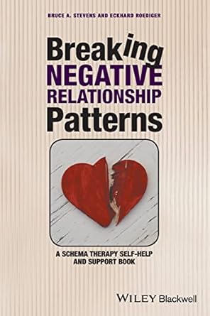 Breaking Negative Relationship Patterns: A Schema Therapy Self-Help and Support Book